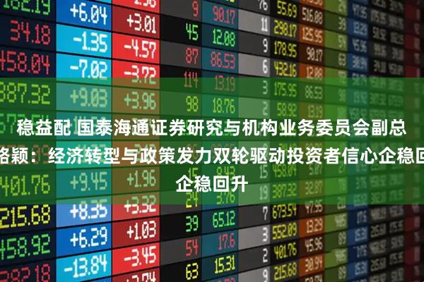 稳益配 国泰海通证券研究与机构业务委员会副总裁路颖：经济转型与政策发力双轮驱动投资者信心企稳回升